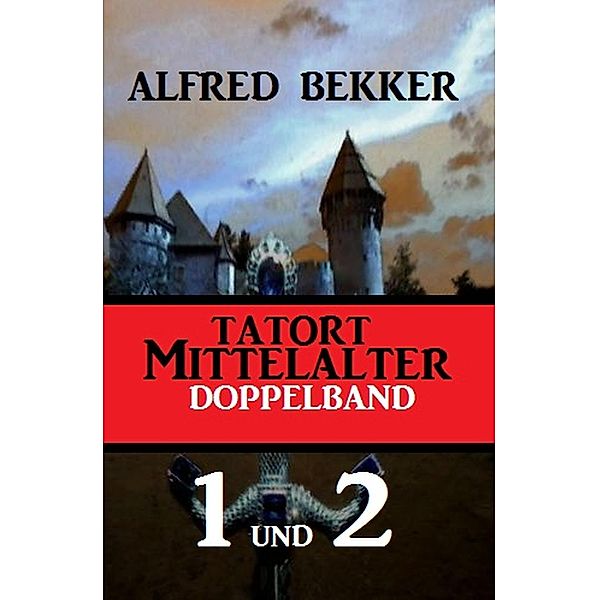 Tatort Mittelalter Doppelband 1 und 2, Alfred Bekker