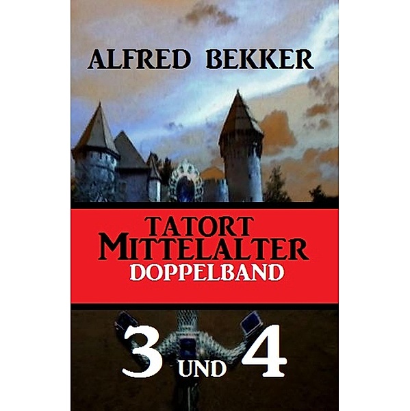 Tatort Mittelalter Doppelband 3 und 4, Alfred Bekker