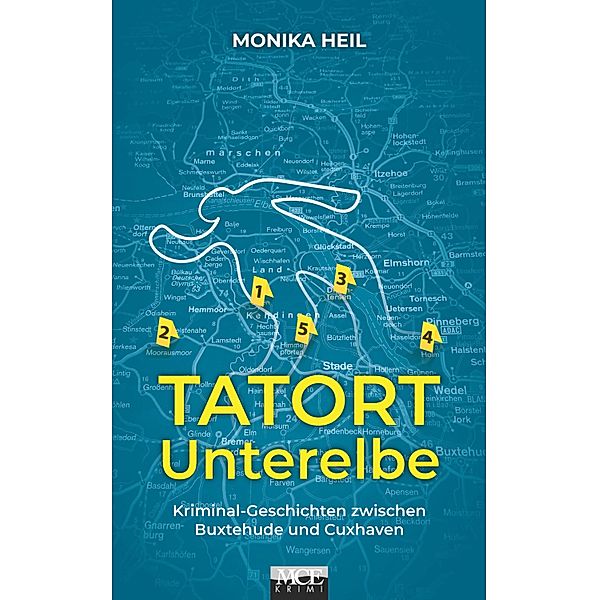 Tatort Unterelbe: Kriminal-Geschichten zwischen Buxtehude und Cuxhaven, Monika Heil