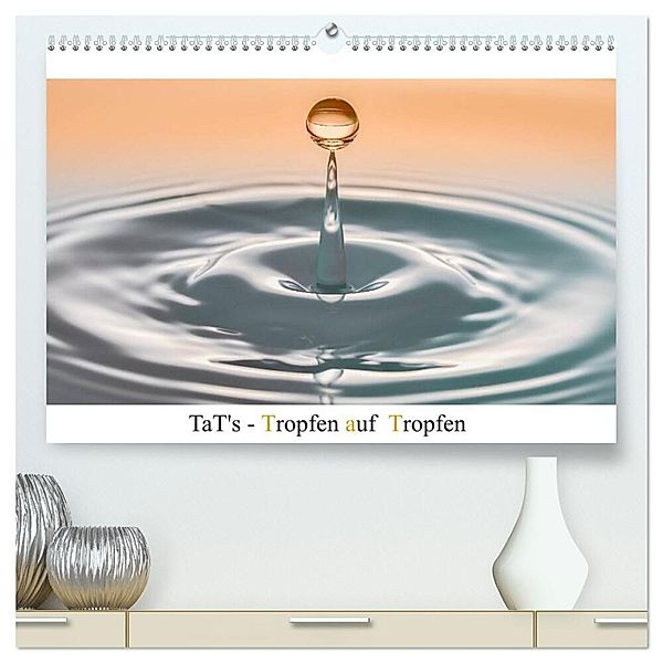 TaT's - Tropfen auf Tropfen (hochwertiger Premium Wandkalender 2024 DIN A2 quer), Kunstdruck in Hochglanz, Immephotography