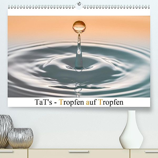 TaT's - Tropfen auf Tropfen(Premium, hochwertiger DIN A2 Wandkalender 2020, Kunstdruck in Hochglanz)