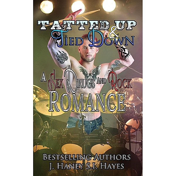 Tatted Up & Tied Down (A Sex, Drugs and Rock Romance, #3) / A Sex, Drugs and Rock Romance, J. Haney, S. I. Hayes