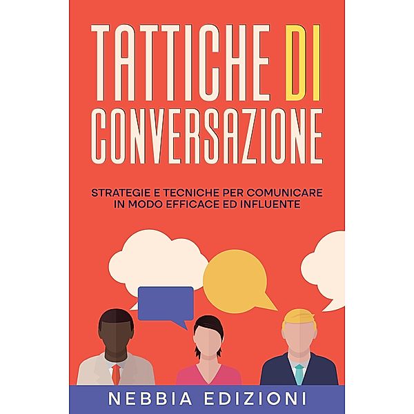 TATTICHE DI CONVERSAZIONE - Strategie e tecniche per comunicare in modo efficace ed influente, Nebbia Edizioni