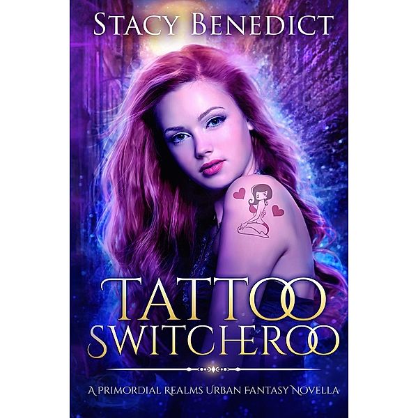 Tattoo Switcheroo (A Primordial Realms Urban Fantasy Novella, #0) / A Primordial Realms Urban Fantasy Novella, Stacy Benedict