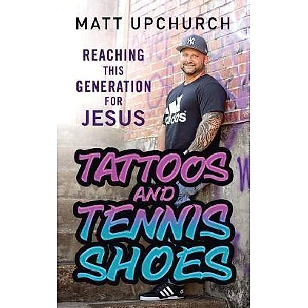 Tattoos and Tennis Shoes / Matt Upchurch Ministries, Matt Upchurch