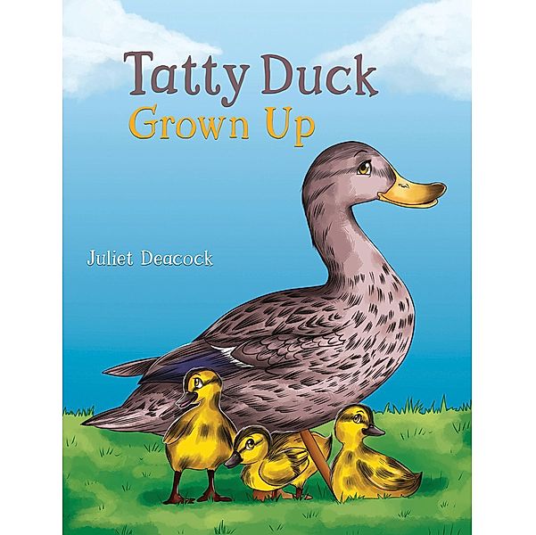 Tatty Duck Grown Up / Austin Macauley Publishers Ltd, Juliet Deacock