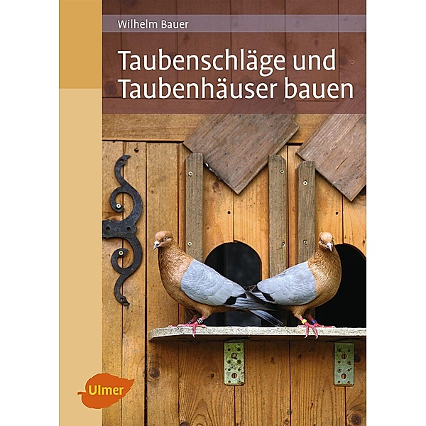 Taubenschläge und Taubenhäuser bauen, Wilhelm Bauer