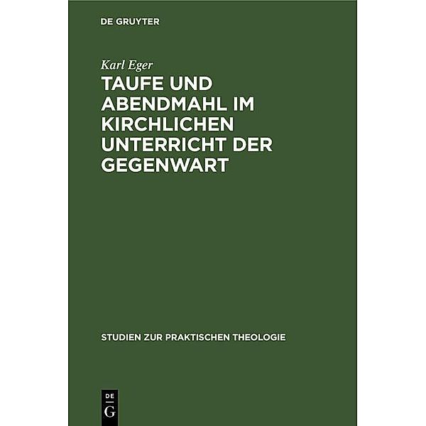 Taufe und Abendmahl im kirchlichen Unterricht der Gegenwart / Studien zur praktischen Theologie Bd.5, 1, Karl Eger