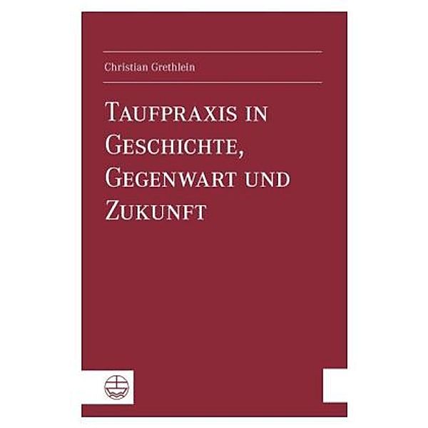 Taufpraxis in Geschichte, Gegenwart und Zukunft, Christian Grethlein