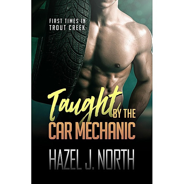 Taught by the Car Mechanic (First Times in Trout Creek, #5) / First Times in Trout Creek, Hazel J. North