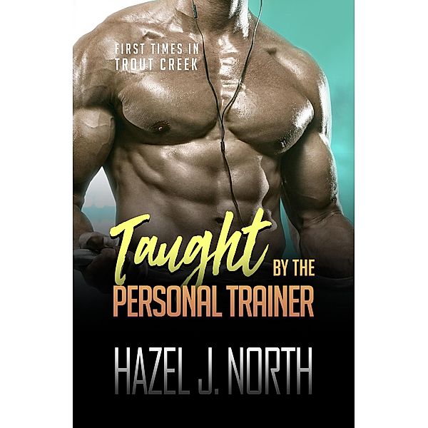 Taught by the Personal Trainer (First Times in Trout Creek, #3) / First Times in Trout Creek, Hazel J. North