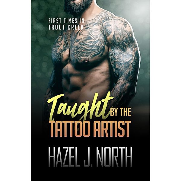 Taught by the Tattoo Artist (First Times in Trout Creek, #8) / First Times in Trout Creek, Hazel J. North