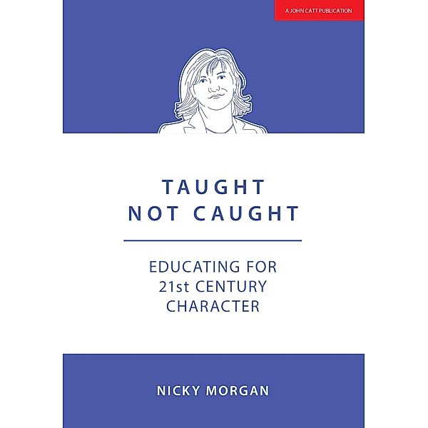 Taught Not Caught: Educating for 21st Century Character, Nicky Morgan