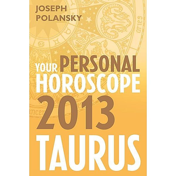 Taurus 2013: Your Personal Horoscope, Joseph Polansky