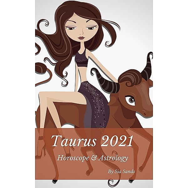 Taurus 2021 Horoscope & Astrology (Horoscopes 2021, #2) / Horoscopes 2021, Sia Sands