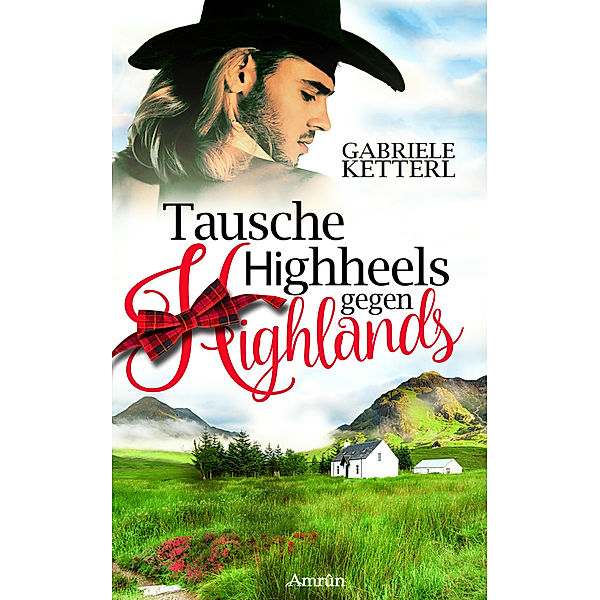 Tausche Highheels gegen Highlands, Gabriele Ketterl