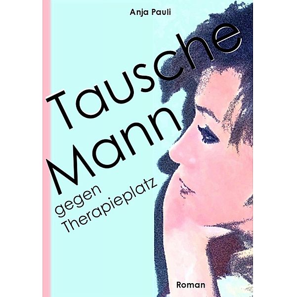 Tausche Mann gegen Therapieplatz, Anja Pauli