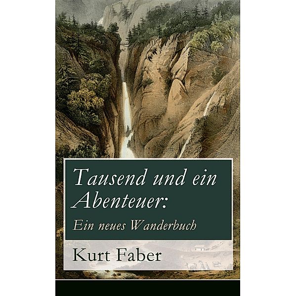 Tausend und ein Abenteuer: Ein neues Wanderbuch, Kurt Faber