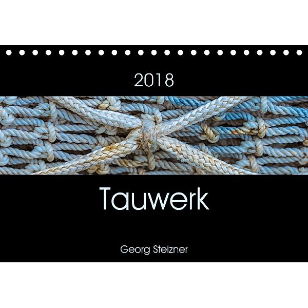 Tauwerk (Tischkalender 2018 DIN A5 quer), Georg Stelzner