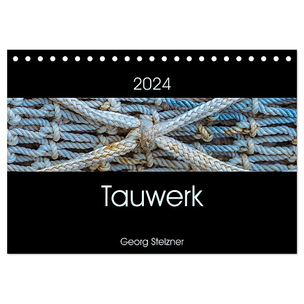 Tauwerk (Tischkalender 2024 DIN A5 quer), CALVENDO Monatskalender, Georg Stelzner