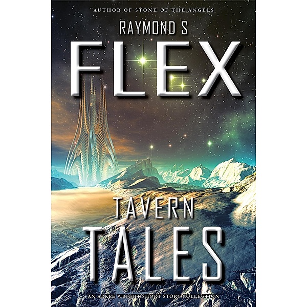 Tavern Tales: An Arkle Wright Short Story Collection, Raymond S Flex