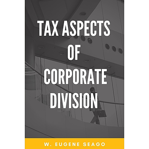 Tax Aspects of Corporate Division / ISSN, W. Eugene Seago