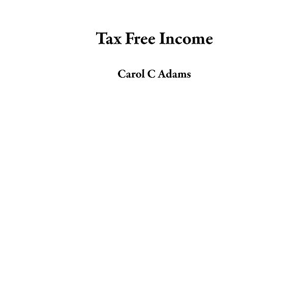 Tax Free Income, Carol C Adams