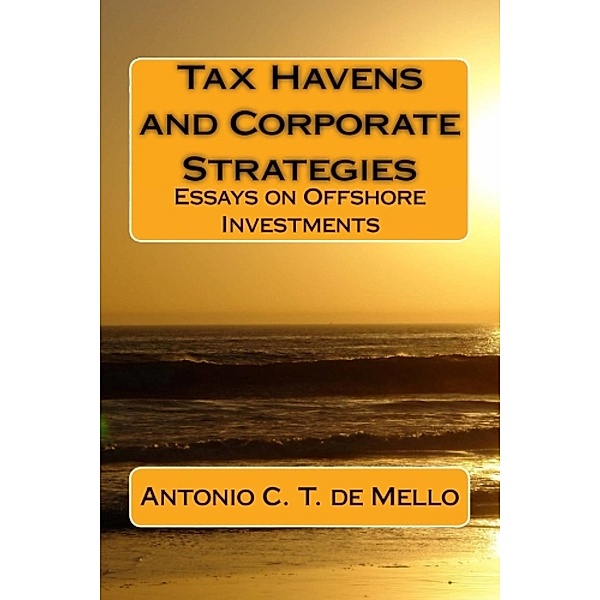 TAX HAVENS and Corporate Strategies - Essays on Offshore Investments, Antonio C. T. de Mello