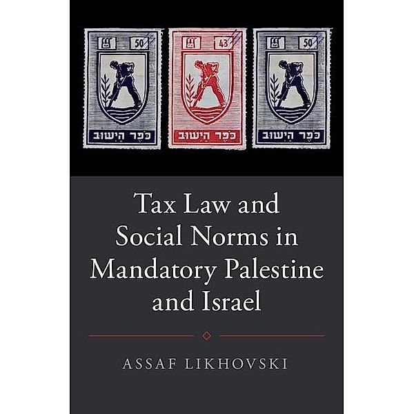 Tax Law and Social Norms in Mandatory Palestine and Israel / Studies in Legal History, Assaf Likhovski