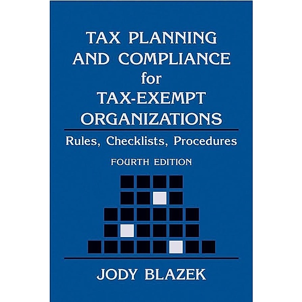 Tax Planning and Compliance for Tax-Exempt Organizations / Wiley Nonprofit Law, Finance, and Management Series, Jody Blazek