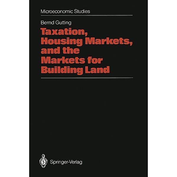 Taxation, Housing Markets, and the Markets for Building Land / Microeconomic Studies, Bernd Gutting