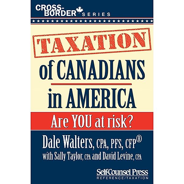 Taxation of Canadians in America / Cross-Border Series, Dale Walters, Sally Taylor, David Levine