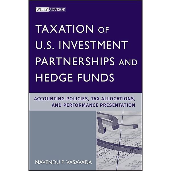 Taxation of U.S. Investment Partnerships and Hedge Funds / Wiley Professional Advisory Services, Navendu P. Vasavada