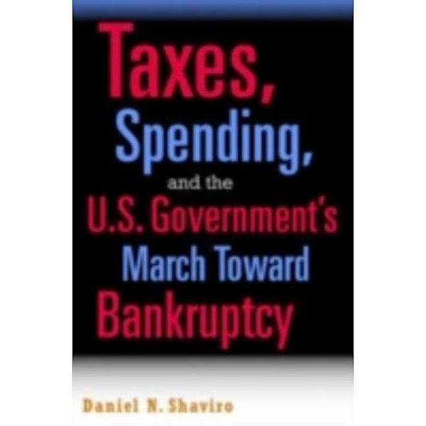 Taxes, Spending, and the U.S. Government's March towards Bankruptcy, Daniel N. Shaviro