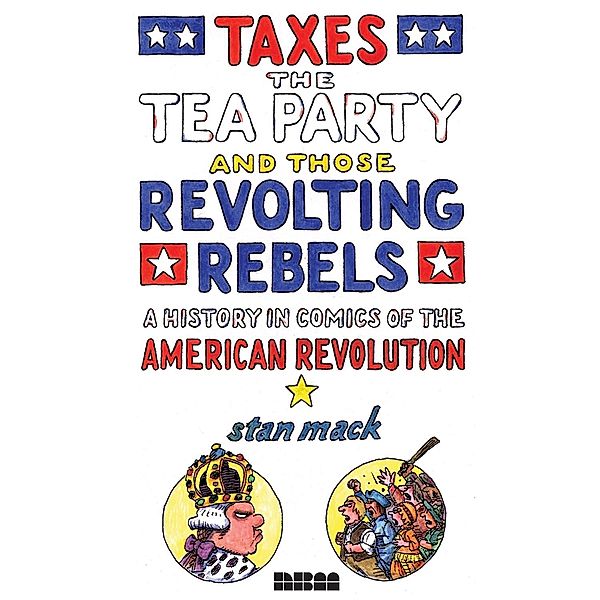 Taxes, the Tea Party, and Those Revolting Rebels, Stan Mack