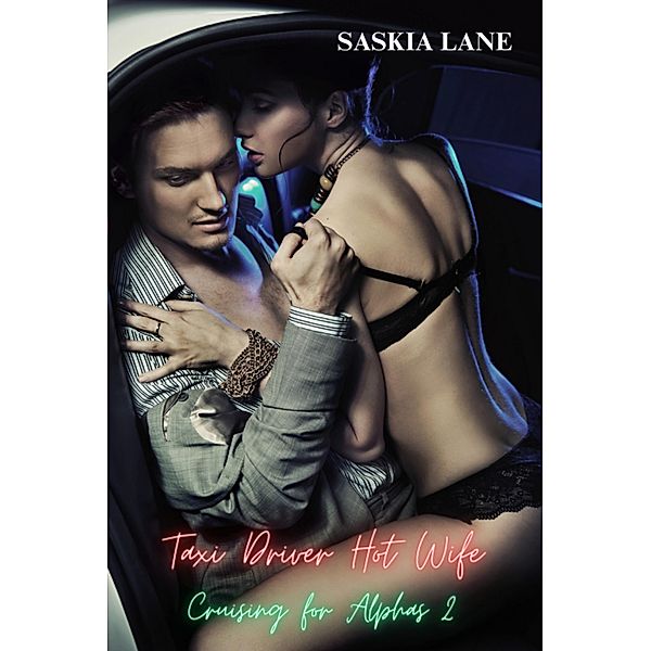 Taxi Driver Hot Wife 2 (cruising for alphas, #2) / cruising for alphas, Saskia Lane