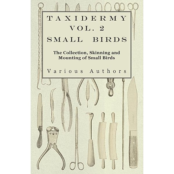Taxidermy Vol. 2 Small Birds - The Collection, Skinning and Mounting of Small Birds, Various