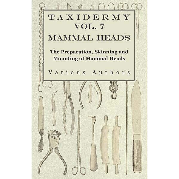 Taxidermy Vol. 7 Mammal Heads - The Preparation, Skinning and Mounting of Mammal Heads, Various