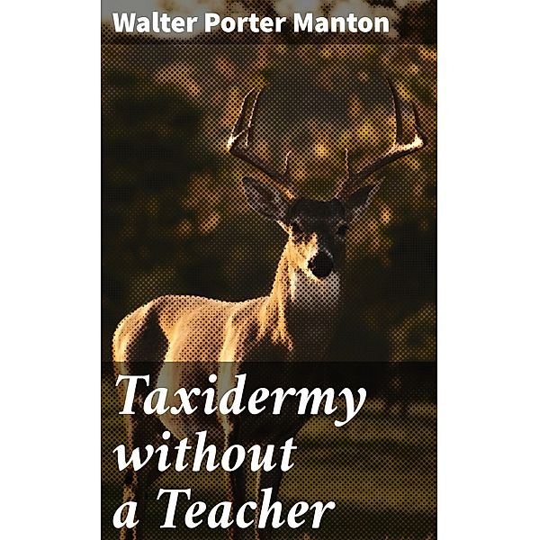 Taxidermy without a Teacher, Walter Porter Manton