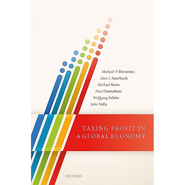 Taxing Profit in a Global Economy, Michael P. Devereux, Alan J. Auerbach, Michael Keen, Paul Oosterhuis, Wolfgang Sch?n, John Vella