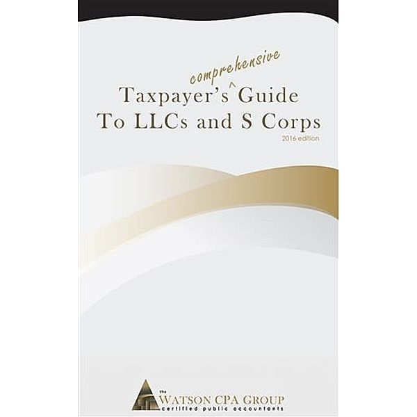 Taxpayer's Comprehensive Guide to Llcs and S Corps, Jason Watson