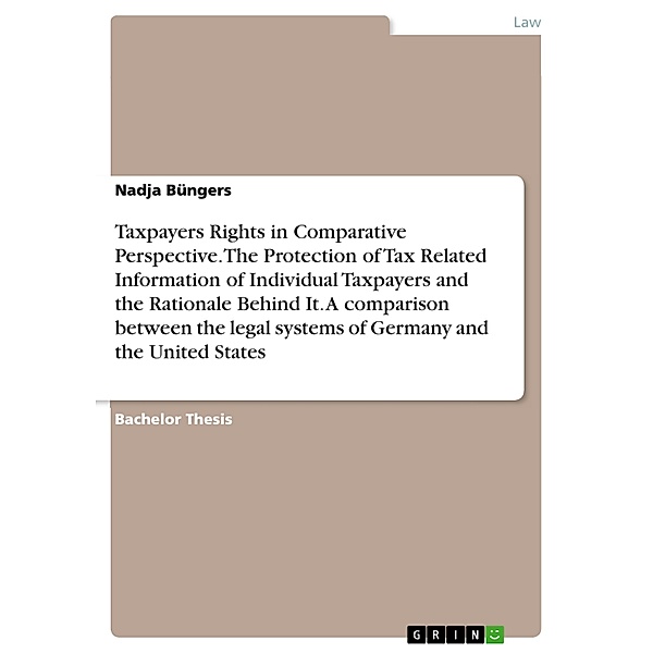 Taxpayers Rights in Comparative Perspective. The Protection of Tax Related Information of Individual Taxpayers and the Rationale Behind It. A comparison between the legal systems of Germany and the United States, Nadja Büngers