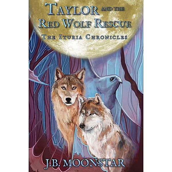 Taylor and the Red Wolf Rescue (The Ituria Chronicles, #2) / The Ituria Chronicles, J. B. Moonstar