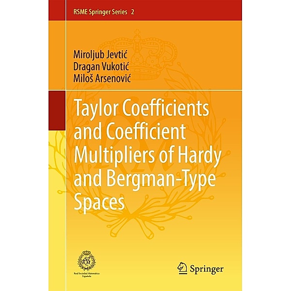 Taylor Coefficients and Coefficient Multipliers of Hardy and Bergman-Type Spaces / RSME Springer Series Bd.2, Miroljub Jevtic, Dragan Vukotic, Milos Arsenovic
