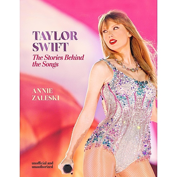Taylor Swift - The Stories Behind the Songs, Annie Zaleski