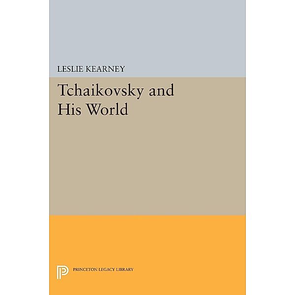 Tchaikovsky and His World / Princeton Legacy Library Bd.403