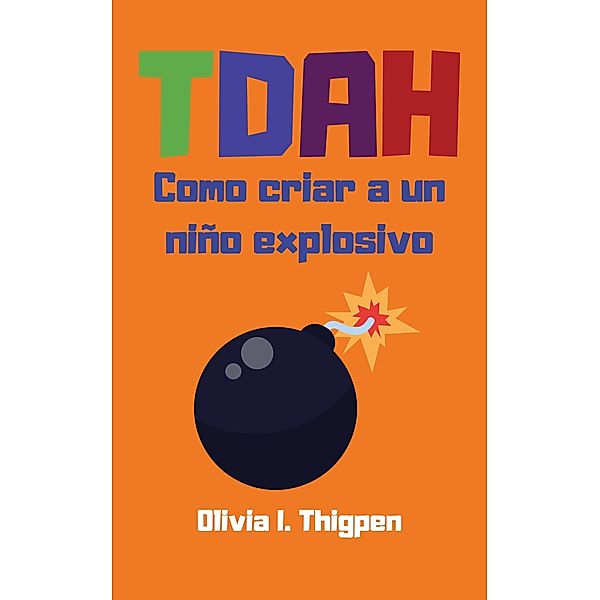TDAH Como criar a un niño explosivo (Disciplina Positiva) / Disciplina Positiva, Olivia I. Thigpen (Esp)