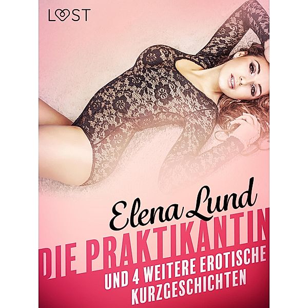 tDie Praktikantin und 4 weitere erotische Kurzgeschichten / LUST, Elena Lund