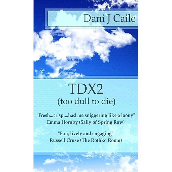 TDX2 - Too Dull To Die (Dani J Caile's Universe, #6) / Dani J Caile's Universe, Dani J Caile
