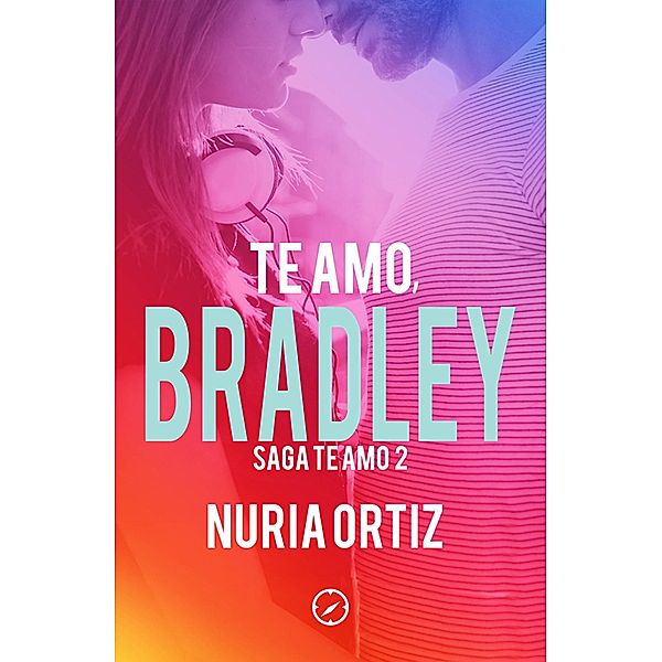 Te amo, Bradley (Serie Te amo 2) / Te amo, Nuria Ortiz